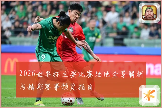 2026世界杯主要比赛场地全景解析与精彩赛事预览指南