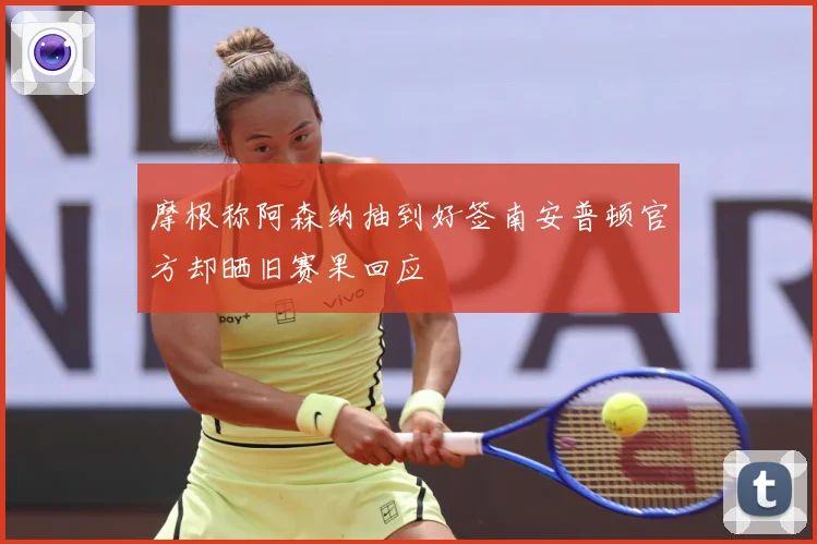 摩根称阿森纳抽到好签南安普顿官方却晒旧赛果回应