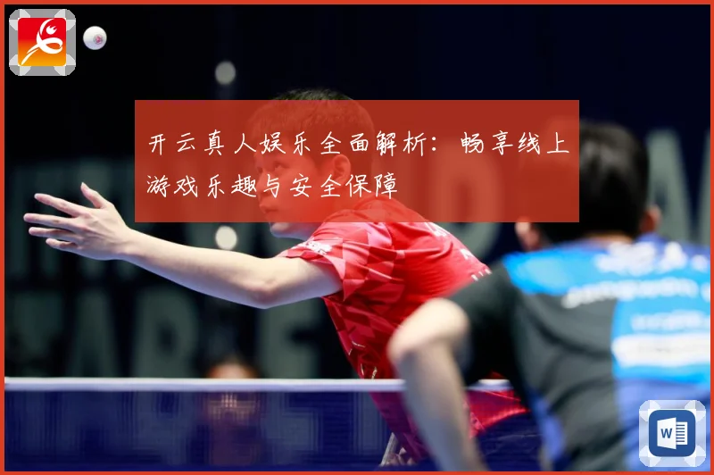 开云真人娱乐全面解析：畅享线上游戏乐趣与安全保障
