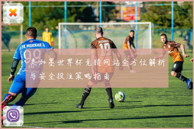 美加墨世界杯竞猜网站全方位解析与安全投注策略指南