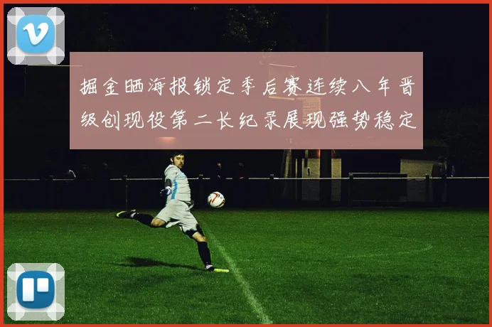 掘金晒海报锁定季后赛连续八年晋级创现役第二长纪录展现强势稳定统治力