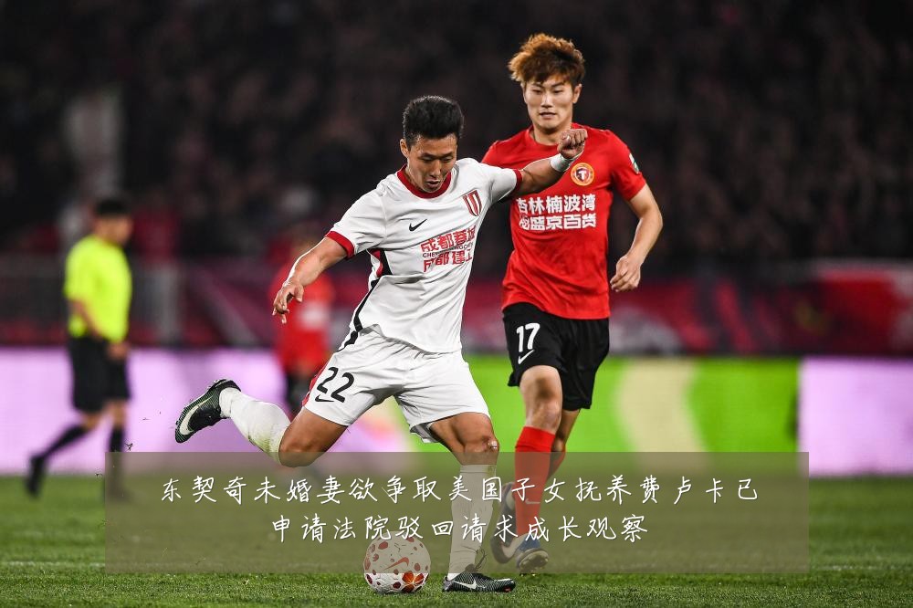 东契奇未婚妻欲争取美国子女抚养费卢卡已申请法院驳回请求成长观察
