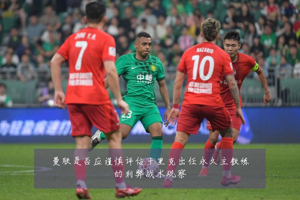 曼联是否应谨慎评估卡里克出任永久主教练的利弊战术观察