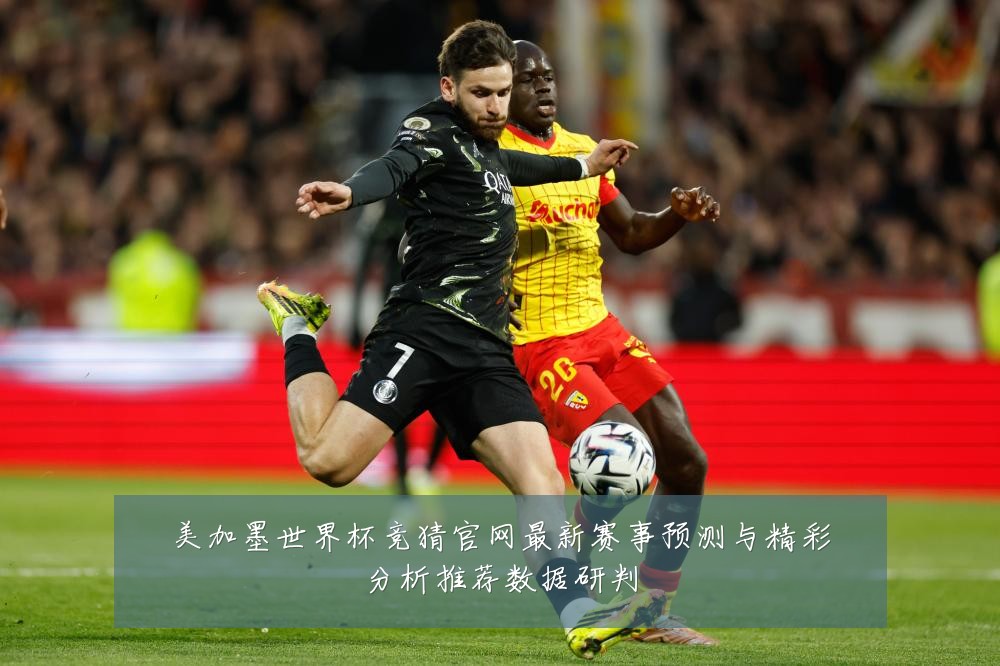 美加墨世界杯竞猜官网最新赛事预测与精彩分析推荐数据研判